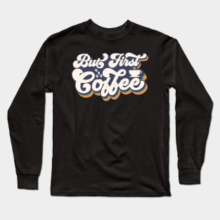 But First Coffee Long Sleeve T-Shirt